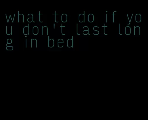 what to do if you don't last long in bed