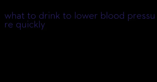 what to drink to lower blood pressure quickly