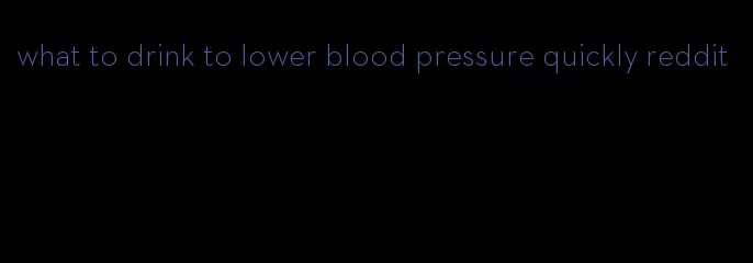 what to drink to lower blood pressure quickly reddit