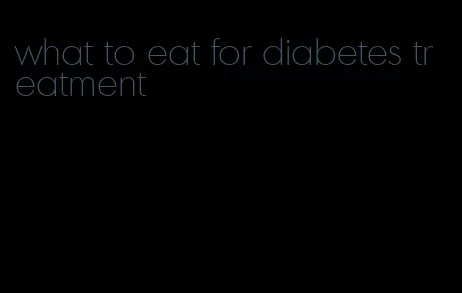 what to eat for diabetes treatment