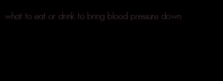 what to eat or drink to bring blood pressure down