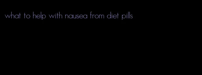 what to help with nausea from diet pills