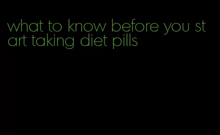 what to know before you start taking diet pills