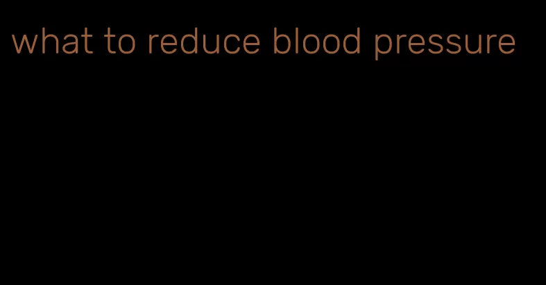 what to reduce blood pressure