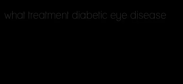 what treatment diabetic eye disease