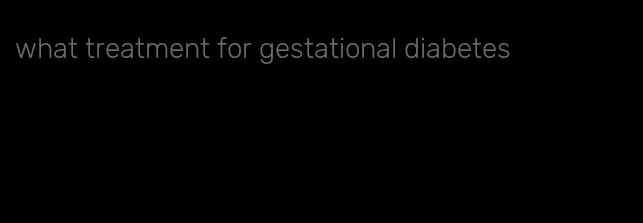 what treatment for gestational diabetes