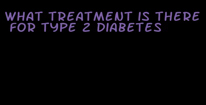 what treatment is there for type 2 diabetes