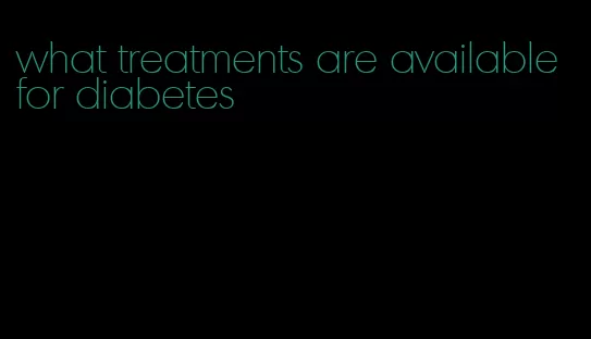 what treatments are available for diabetes