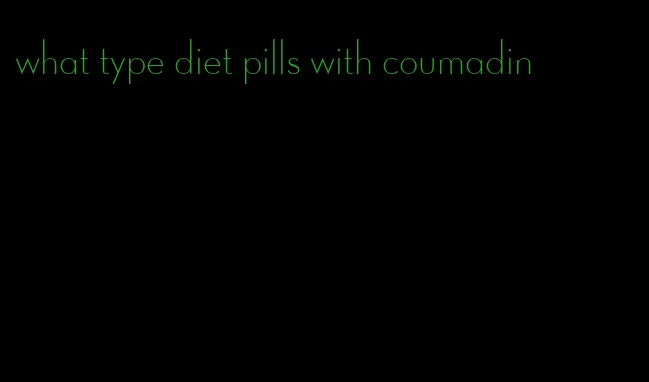 what type diet pills with coumadin