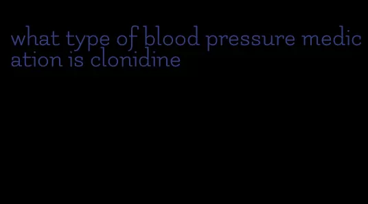 what type of blood pressure medication is clonidine