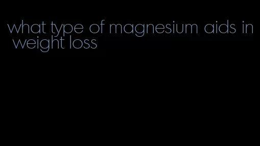 what type of magnesium aids in weight loss