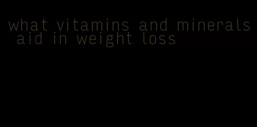 what vitamins and minerals aid in weight loss