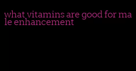 what vitamins are good for male enhancement