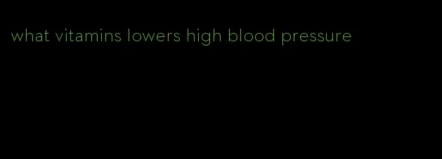 what vitamins lowers high blood pressure