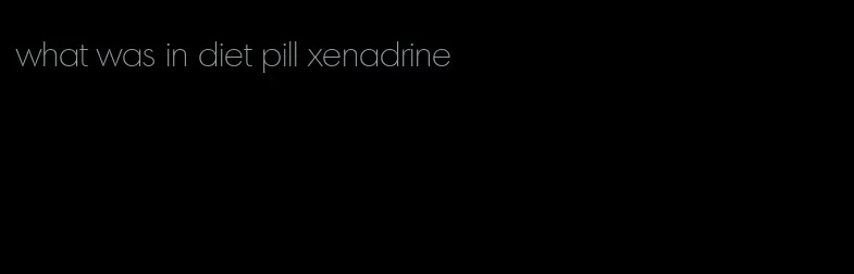 what was in diet pill xenadrine