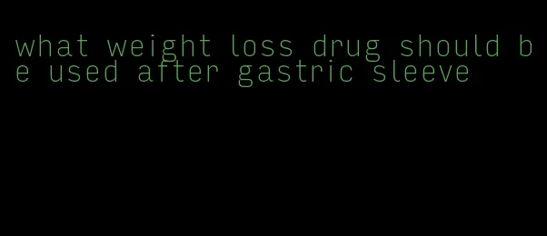 what weight loss drug should be used after gastric sleeve