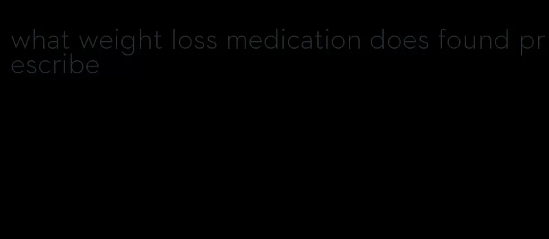 what weight loss medication does found prescribe