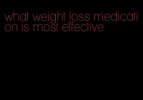 what weight loss medication is most effective