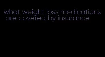 what weight loss medications are covered by insurance