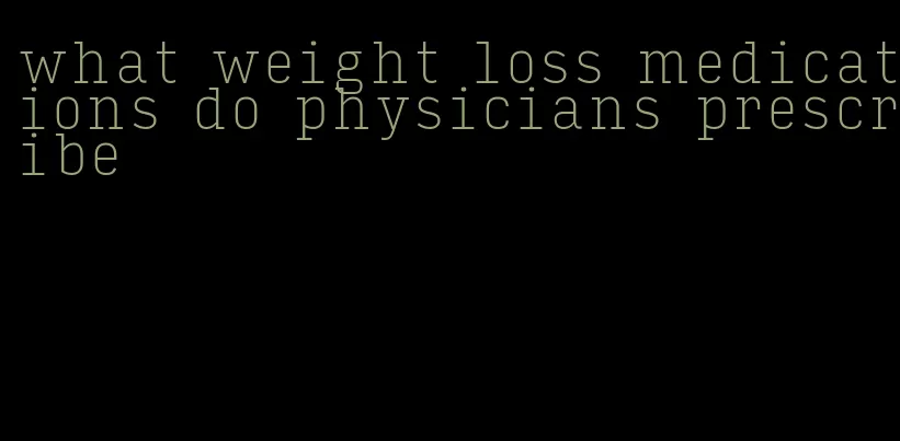 what weight loss medications do physicians prescribe