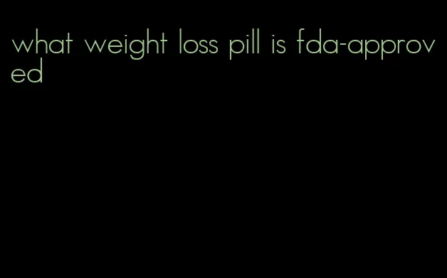 what weight loss pill is fda-approved