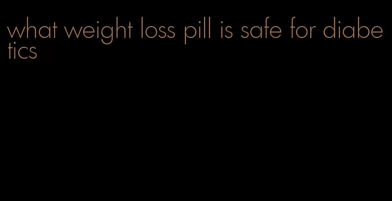 what weight loss pill is safe for diabetics