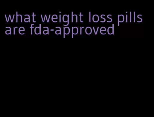 what weight loss pills are fda-approved