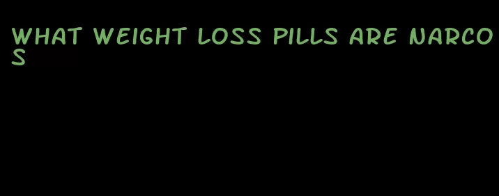 what weight loss pills are narcos