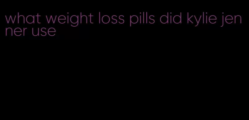 what weight loss pills did kylie jenner use