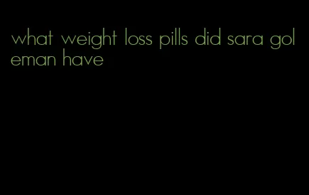 what weight loss pills did sara goleman have