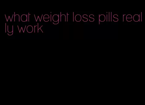 what weight loss pills really work