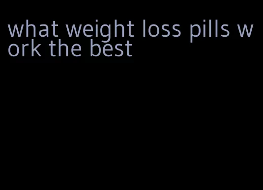 what weight loss pills work the best