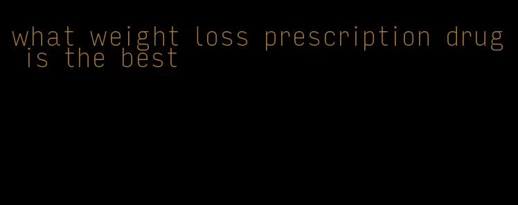 what weight loss prescription drug is the best