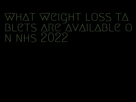 what weight loss tablets are available on nhs 2022