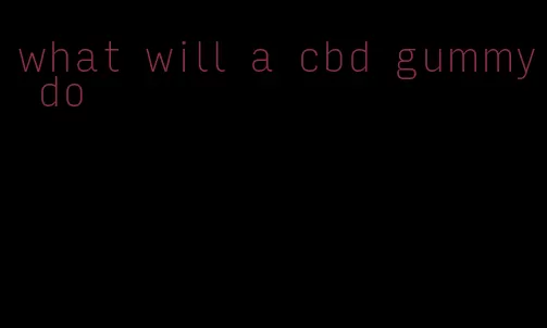 what will a cbd gummy do