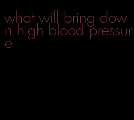 what will bring down high blood pressure