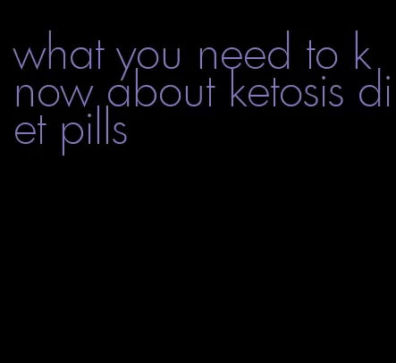 what you need to know about ketosis diet pills