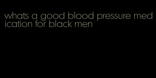 whats a good blood pressure medication for black men