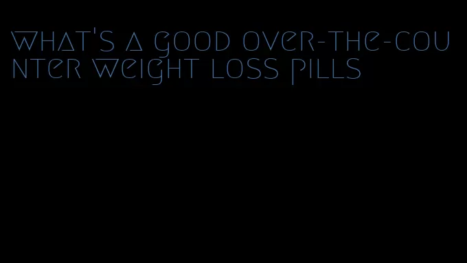 what's a good over-the-counter weight loss pills