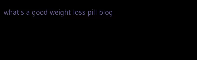 what's a good weight loss pill blog