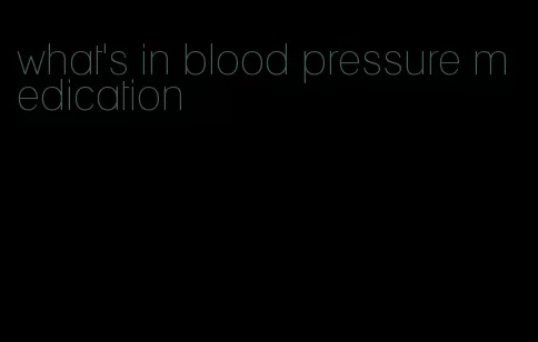 what's in blood pressure medication