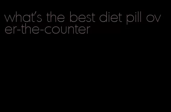 what's the best diet pill over-the-counter