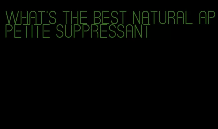 what's the best natural appetite suppressant