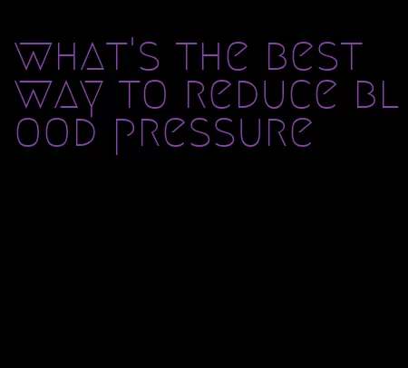 what's the best way to reduce blood pressure