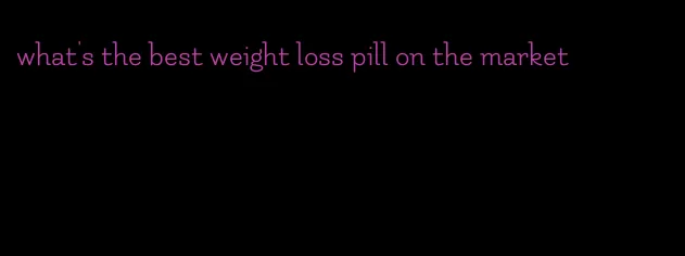 what's the best weight loss pill on the market