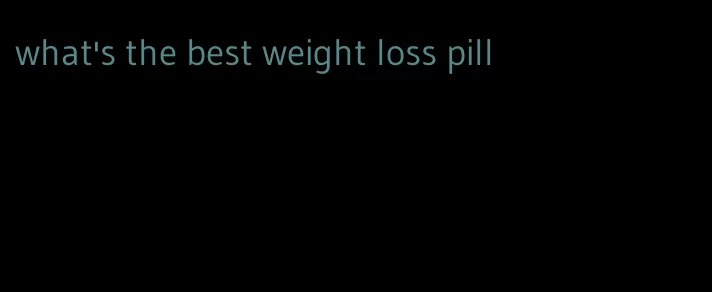 what's the best weight loss pill