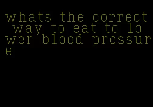 whats the correct way to eat to lower blood pressure