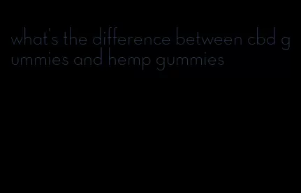 what's the difference between cbd gummies and hemp gummies