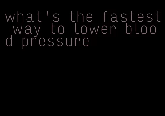 what's the fastest way to lower blood pressure