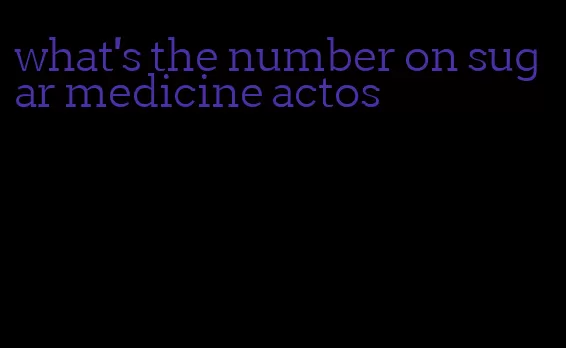 what's the number on sugar medicine actos